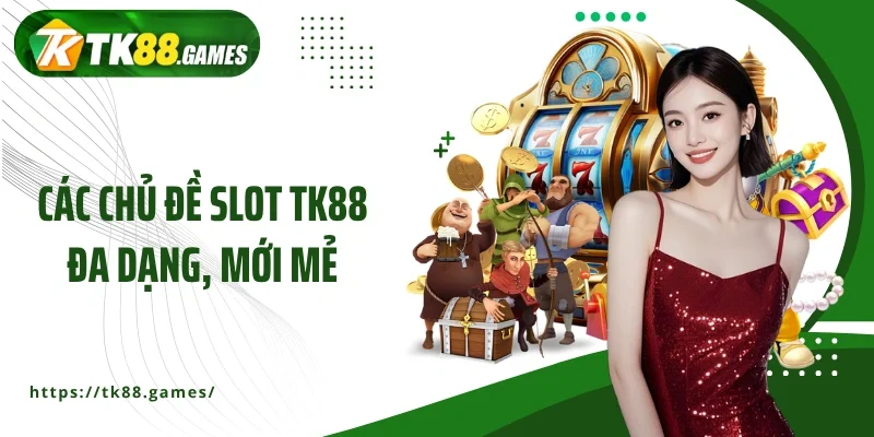 Các chủ đề Slot TK88 đa dạng, mới mẻ