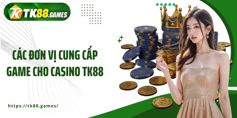 Các đơn vị cung cấp game cho casino TK88