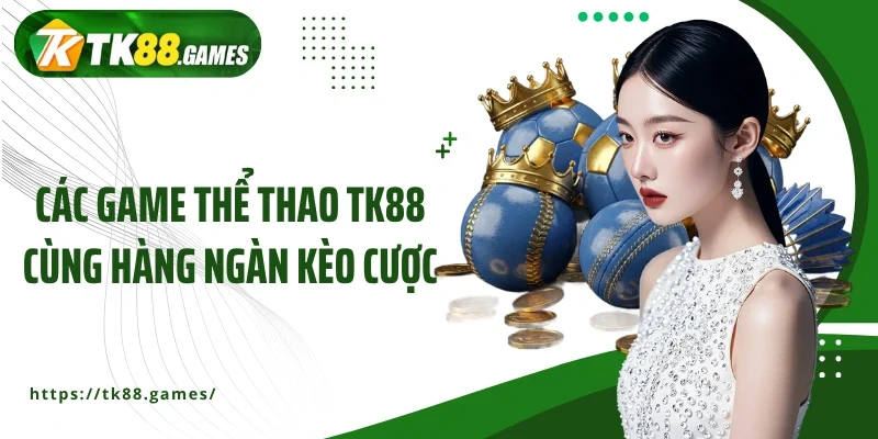 Các game thể thao TK88 cùng hàng ngàn kèo cược