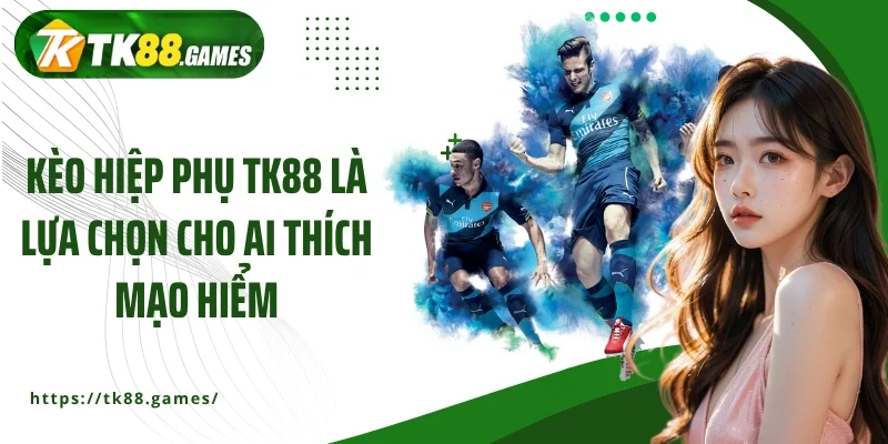 Kèo hiệp phụ TK88 là lựa chọn cho ai thích mạo hiểm
