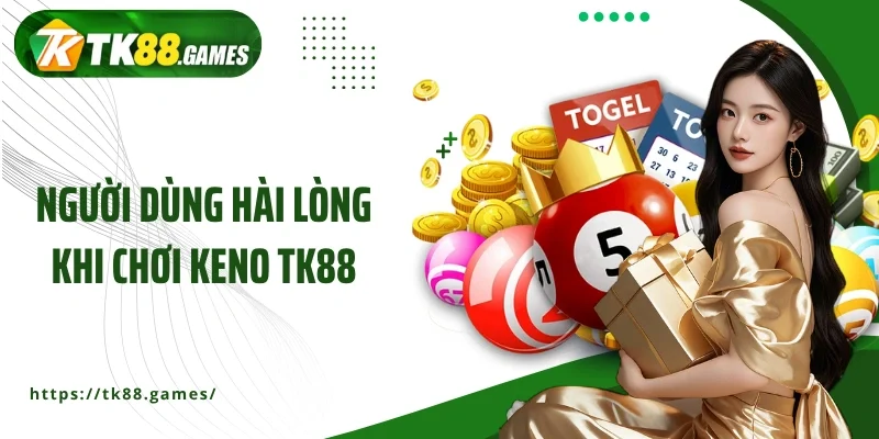 Người dùng hài lòng khi chơi Keno TK88