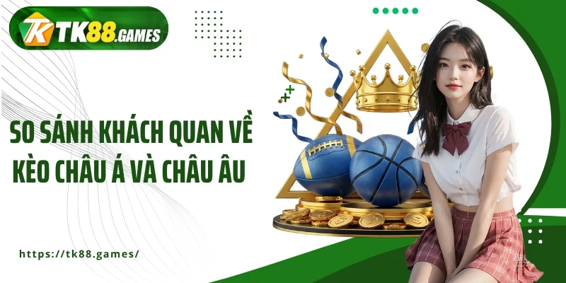 So sánh khách quan về kèo châu Á và châu Âu