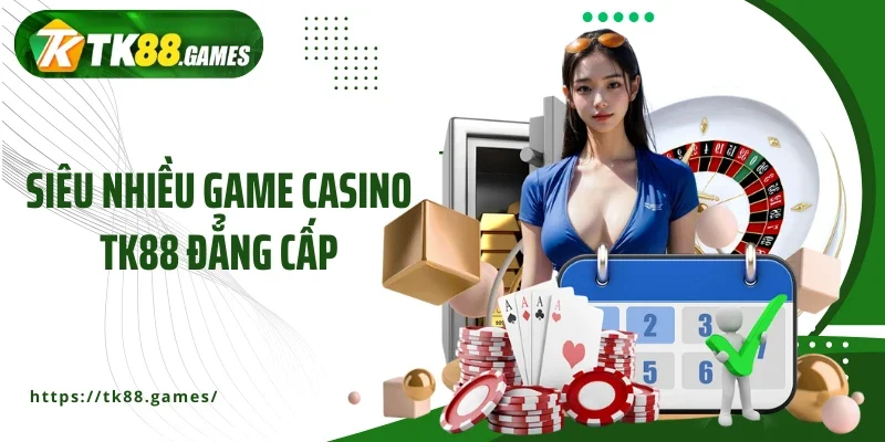 Siêu nhiều game casino TK88 đẳng cấp