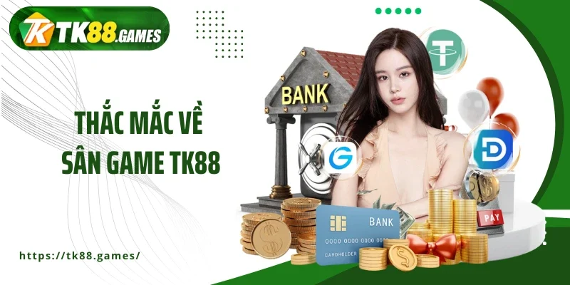 Thắc mắc về sân game TK88